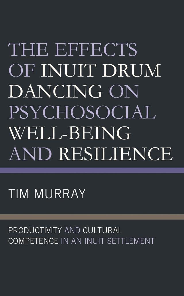 The Effects of Inuit Drum Dancing on Psychosocial Well-Being and Resilience by Tim Murray