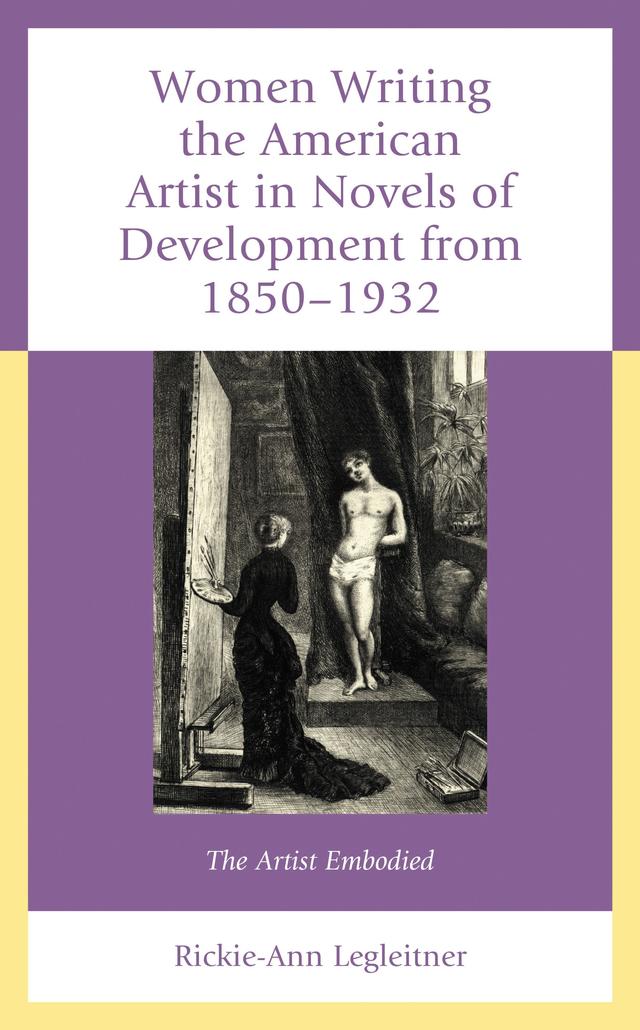 Women Writing the American Artist in Novels of Development from 1850-1932 by Rickie-Ann Legleitner