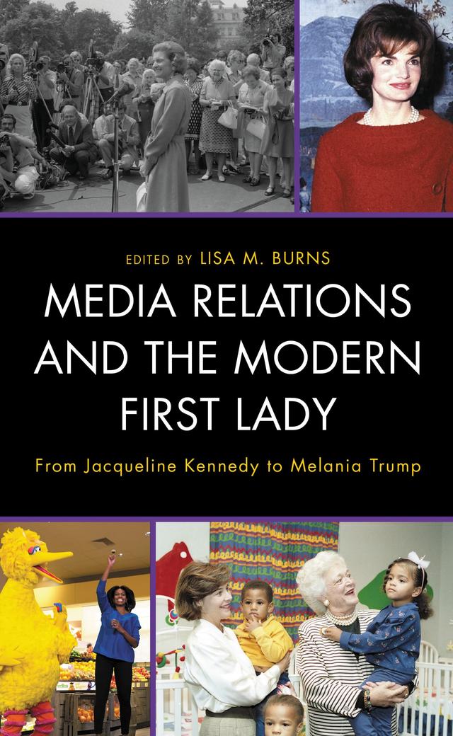 Media Relations and the Modern First Lady by Abby M. Brooks, Alison Novak, Anne F. Mattina, Diana Bartelli Carlin, Elizabeth J. Natalle, Erika Cornelius Smith, Jenni M. Simon, Joshua M. Bentley, Linda B. Hobgood, Lisa M. Burns, Maurine H. Beasley, Molly Wertheimer, Myra G. Gutin, Nancy Kegan Smith, Pamela G. Bourland-Davis, Russell Mack, Shaniece B. Bickham, Tammy R. Vigil