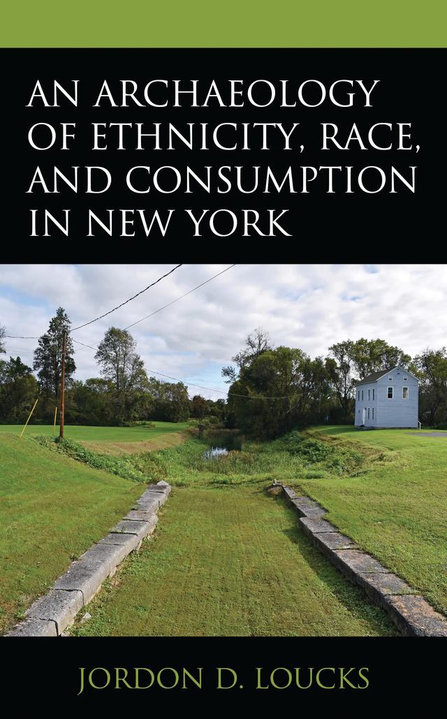 An Archaeology of Ethnicity, Race, and Consumption in New York by Jordon D. Loucks