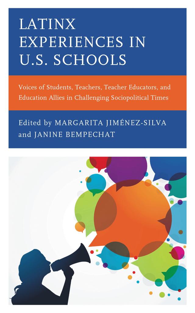 Latinx Experiences in U.S. Schools by Andrea Emerson, Anne Ittner, Ashley Coughlin, Christine  Montecillo Leider, Eleanora Villegas-Reimers, Evelyn Baca, Gabriella Luu, Jaclyn Caires-Hurley, Janine Bempechat, Jenny Jacobs, Jesus Cisneros, Joey Luevanos, Karen Guerrero, Karen Kay, Kenny Varner, Laura Gomez, Leticia Alvarez Gutiérrez, Margarita Jiménez-Silva, Megan Schantz, Melody Esqueda, Molly Ross, Nadeen Ruiz, Ofelia Schepers, Orlando Carreon, Patricia Quijada Cererer, Ruth Luevanos, Samantha Smith