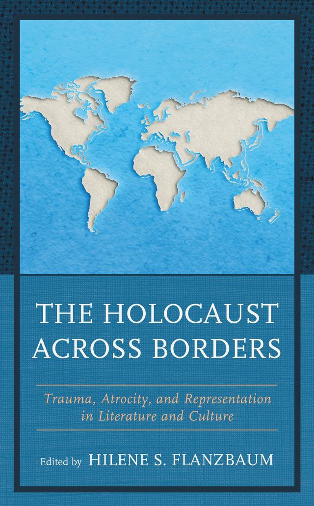 The Holocaust across Borders by Agnes Mueller, Amy Kaminsky, Hilene S. Flanzbaum, Holli Levitsky, Ira Nadel, Joshua Lander, Lizy Mostowski, Marat Grinberg, Ranen Omer-Sherman, Sarah Painitz, Shira Klein, Victoria Aarons