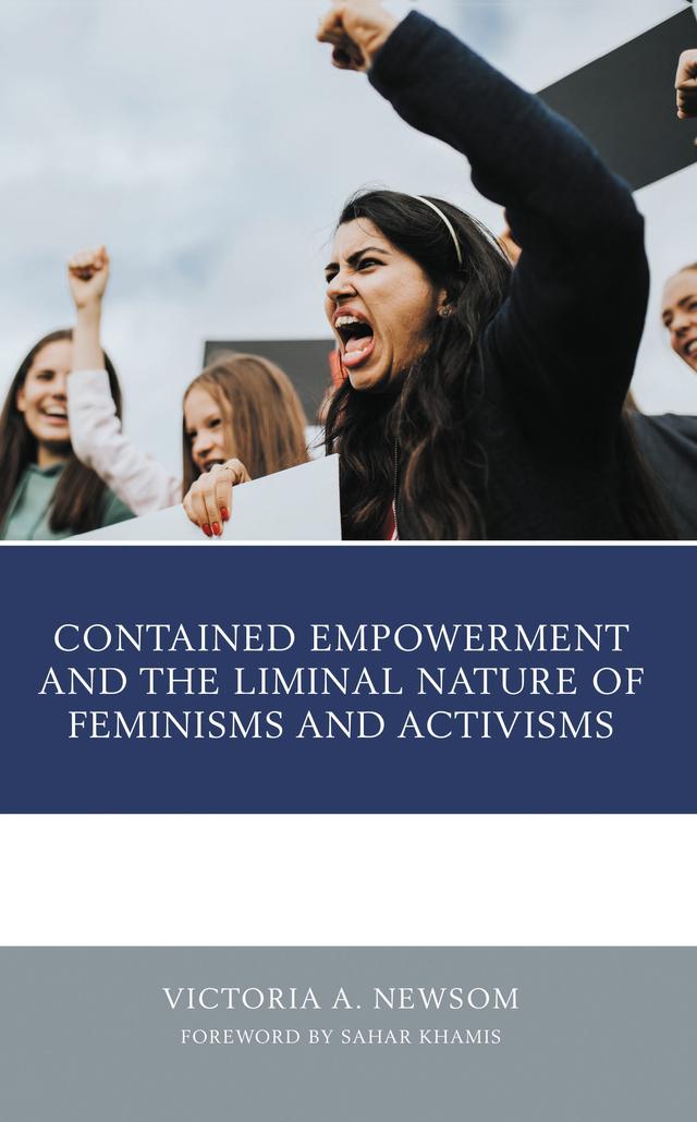 Contained Empowerment and the Liminal Nature of Feminisms and Activisms by Sahar Khamis, Victoria A. Newsom