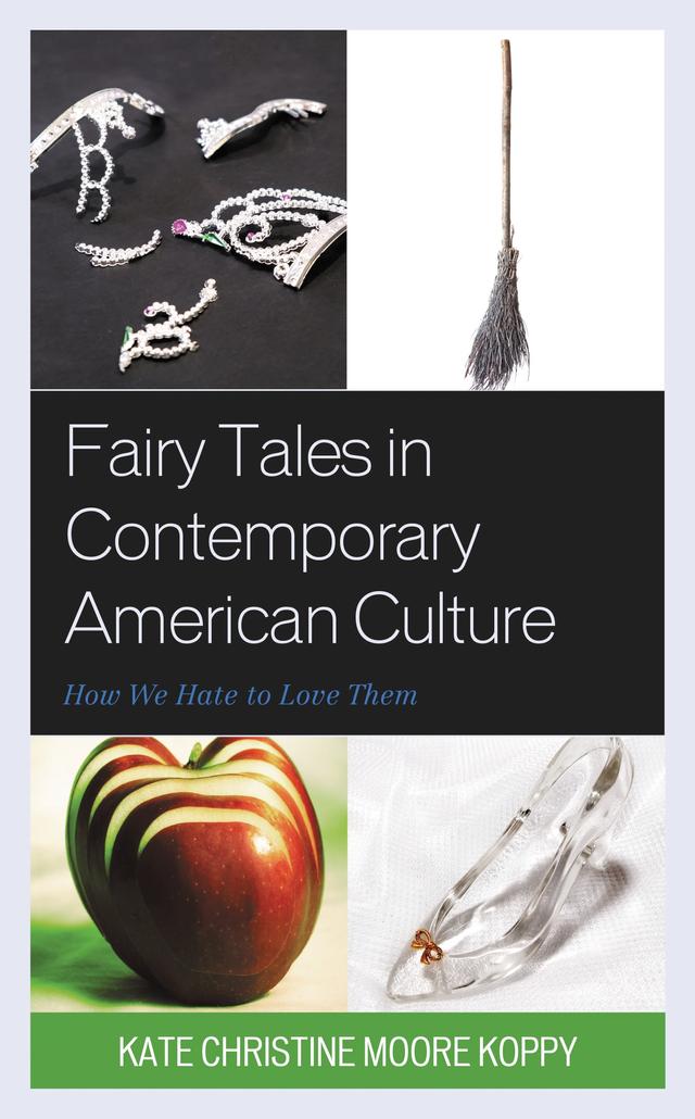 Fairy Tales in Contemporary American Culture by Kate Christine Moore Koppy