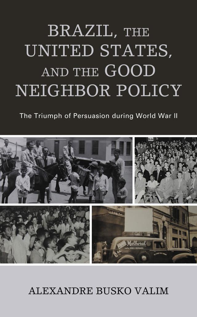 Brazil, the United States, and the Good Neighbor Policy by Alexandre Busko Valim