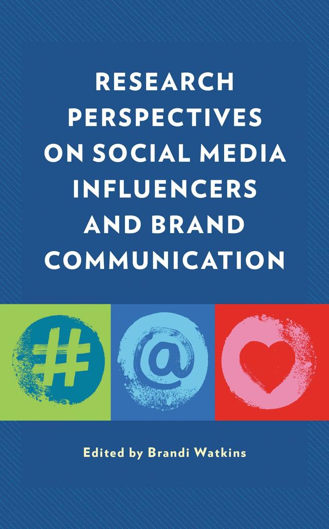 Research Perspectives on Social Media Influencers and Brand Communication by Adrienne A. Wallace, Alexa Landsberger, Alisa Agozzino, Amanda R. Martinez, Brandi Watkins, Courtney A. Barclay, Jenna Lo Castro, Kearston L. Wesner, Kelli S. Burns, Kylie Torres, Lisa Harrison, Regina Luttrell, Ronda Mariani, Terri N. Hernandez