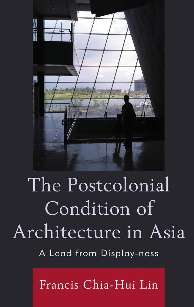 The Postcolonial Condition of Architecture in Asia by Francis Chia-Hui Lin