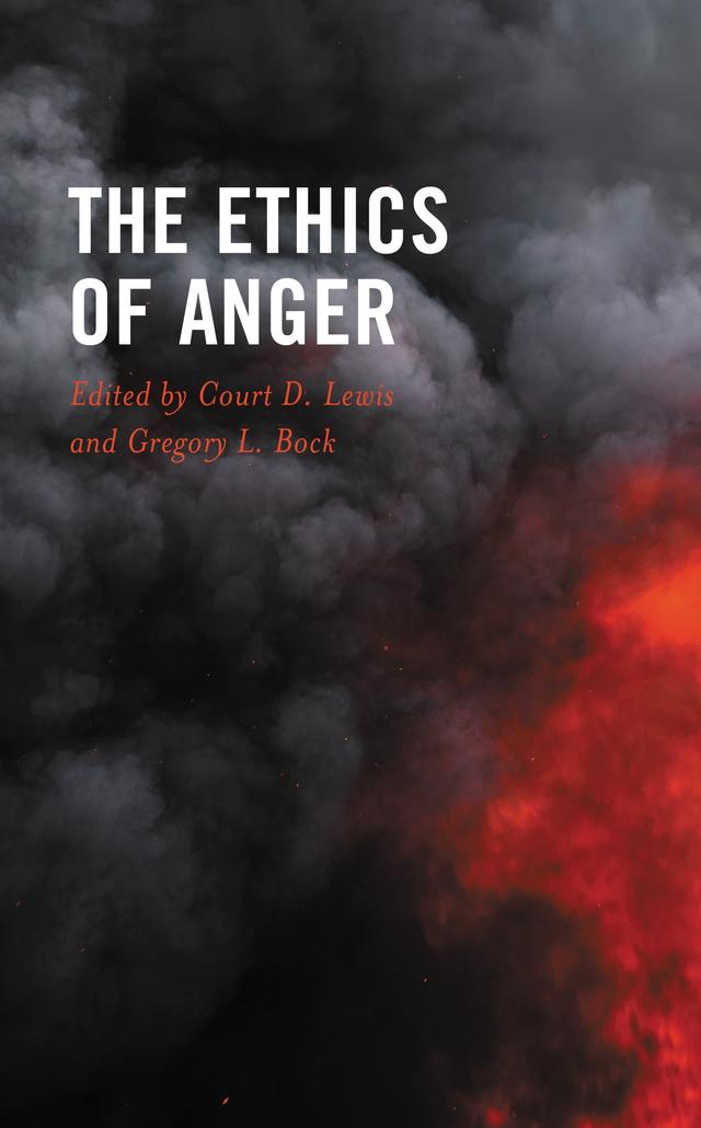 The Ethics of Anger by Charles L. Griswold, Colin J. Lewis, Court D. Lewis, Danielle Poe, Everett L. Worthington Jr., Gregory L. Bock, Jennifer Kling, Krista K. Thomason, Paula Smithka, Will Barnes, Zachary Hoskins