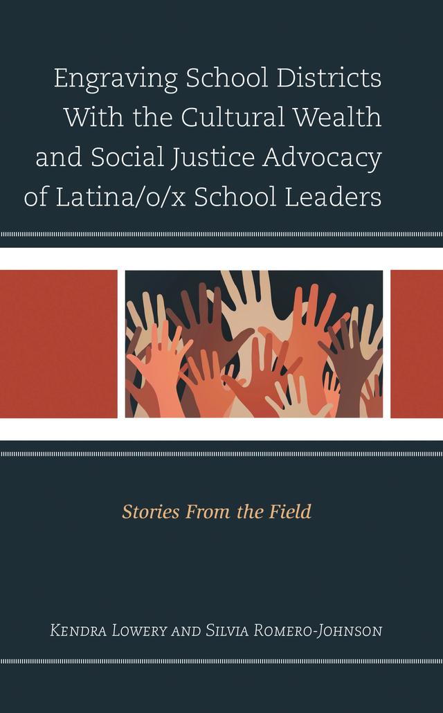 Engraving School Districts With the Cultural Wealth and Social Justice Advocacy of Latina/o/x School Leaders by Kendra Lowery, Silvia Romero-Johnson