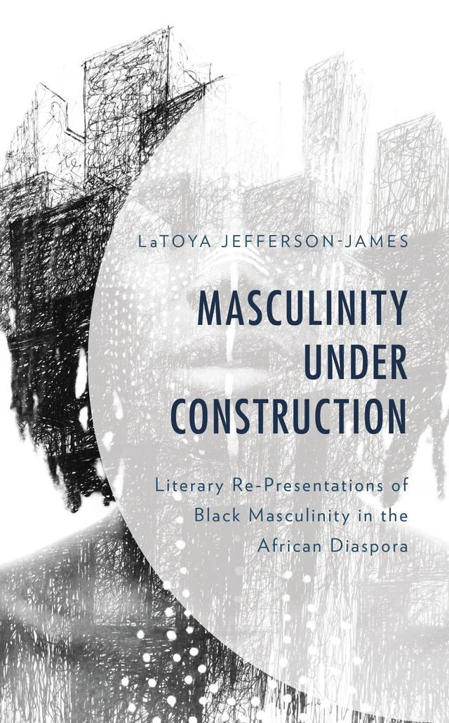 Masculinity Under Construction by LaToya Jefferson-James