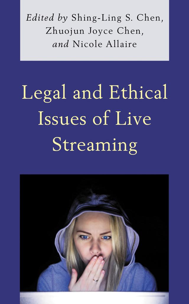 Legal and Ethical Issues of Live Streaming by Anne Nassauer, Brian N. Larson, Chelsea Daggett, Clifford G. Christians, Genelle I. Belmas, Laura Terlip, Matt Corr, Melissa L. Beall, Nicolas M. Legewie, Nicole Allaire, Shing-Ling S. Chen, Tim Michaels, Wendy  M. Weinhold, Zhuojun Joyce Chen