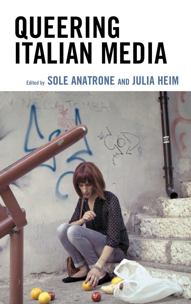 Queering Italian Media by Alessia Palanti, Alessio Ponzio, Dom Holdaway, Julia Heim, Luca Malici, Sole Anatrone