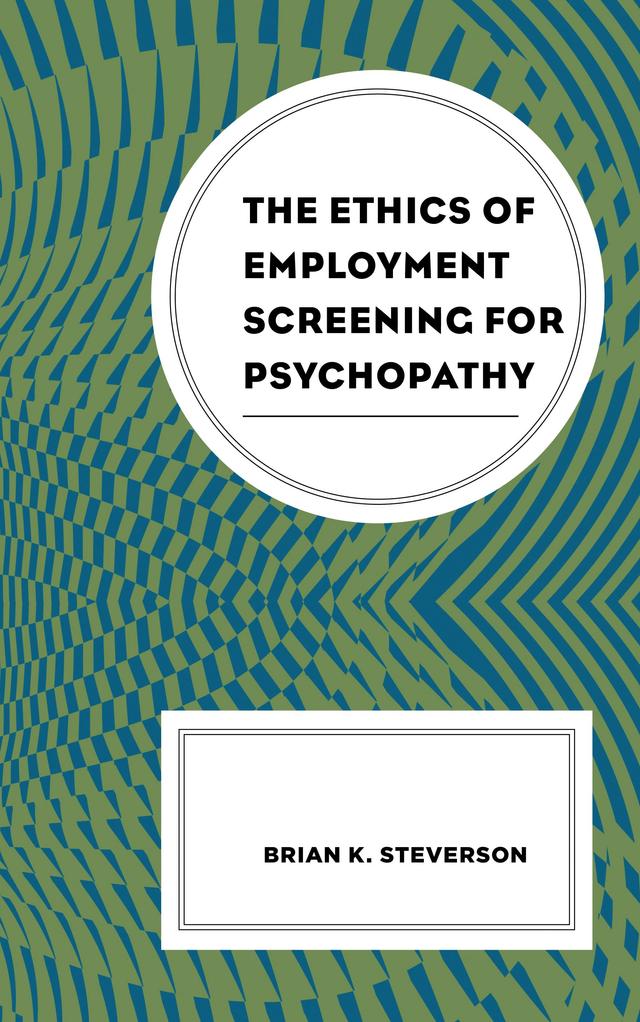 The Ethics of Employment Screening for Psychopathy by Brian K. Steverson