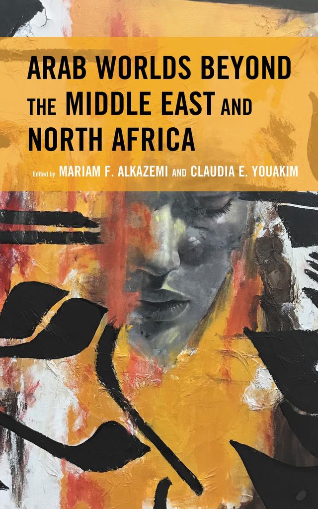 Arab Worlds Beyond the Middle East and North Africa by Aisha Sahar Waheed Alkharusi, Bessma Momani, Christine Singer, Claudia E. Youakim, Diogo Bercito, Imène Ajala, Jeanette Steemers, Jodor Jalit, Manal al-Natour, Mariam F. Alkazemi, Michael Ahn Paarlberg, Naomi Sakr, Nawroos Shibli, Richard M. Breaux, Rigoberto Menendez Paredes, Rita Stephan, Youssef Chouhoud