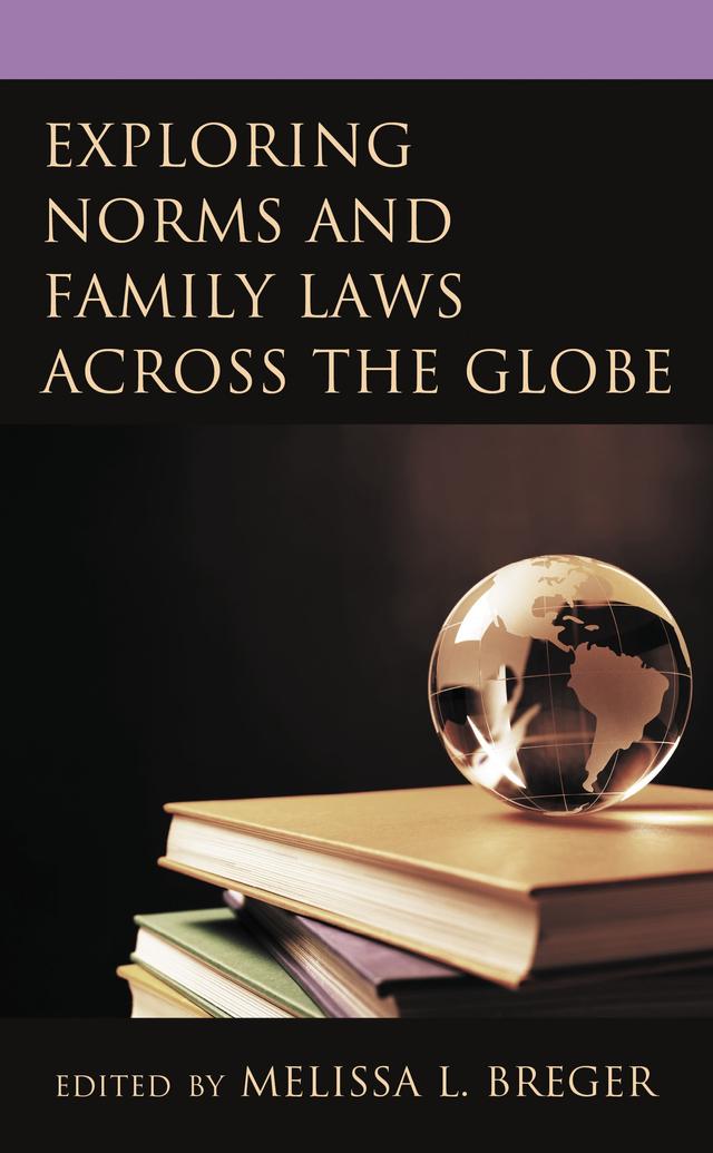 Exploring Norms and Family Laws across the Globe by Andy Hayward, Charmaine N. Willis, Daphna Hacker, Deseriee Kennedy, Elizabeth Bartholet, Fiona Kelly, Jessica Lynn Corsi, Josh Gupta-Kagan, June Carbone, Lucy Sorensen, Malinda Seymore, Mark Henaghan, Melissa L. Breger, Michael Wells-Greco, Michelle Fernando, Nahas Mahieddin, Naomi Cahn, Sileshi Bedasie Hirko, Victor Asal, Yeshwant Naik