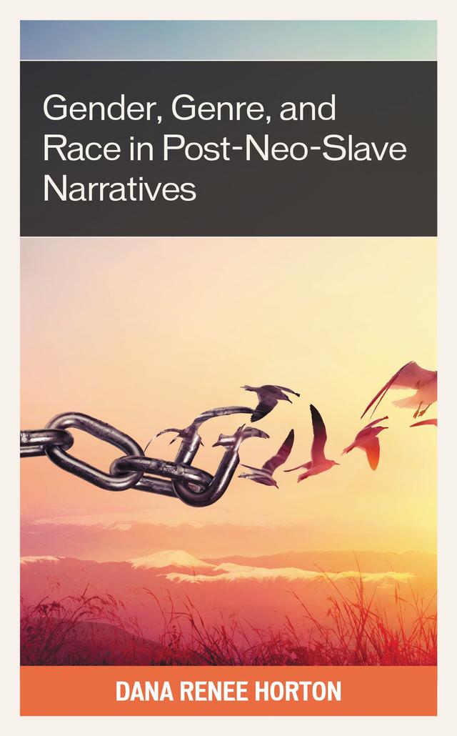 Gender, Genre, and Race in Post-Neo-Slave Narratives by Dana Renee Horton