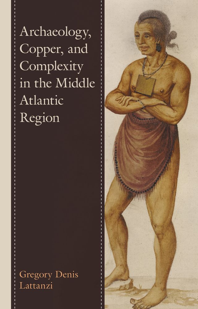 Archaeology, Copper, and Complexity in the Middle Atlantic Region by Gregory Denis Lattanzi