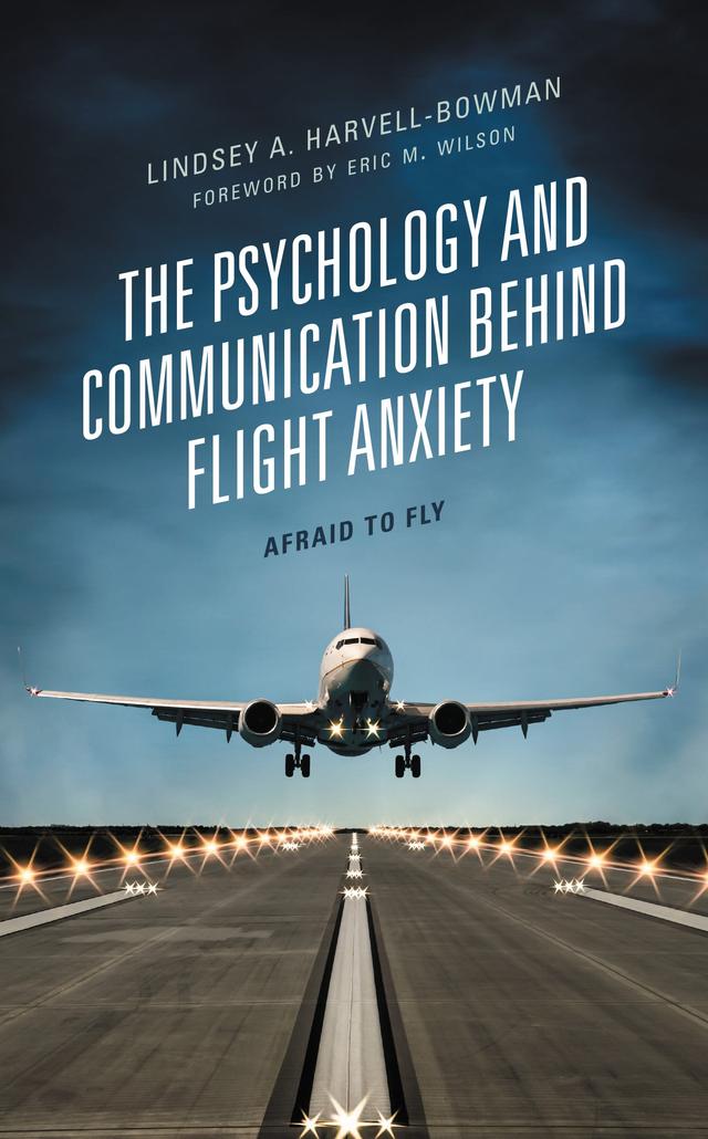 The Psychology and Communication Behind Flight Anxiety by Eric M. Wilson, John V. Panetti, Lindsey A. Harvell-Bowman