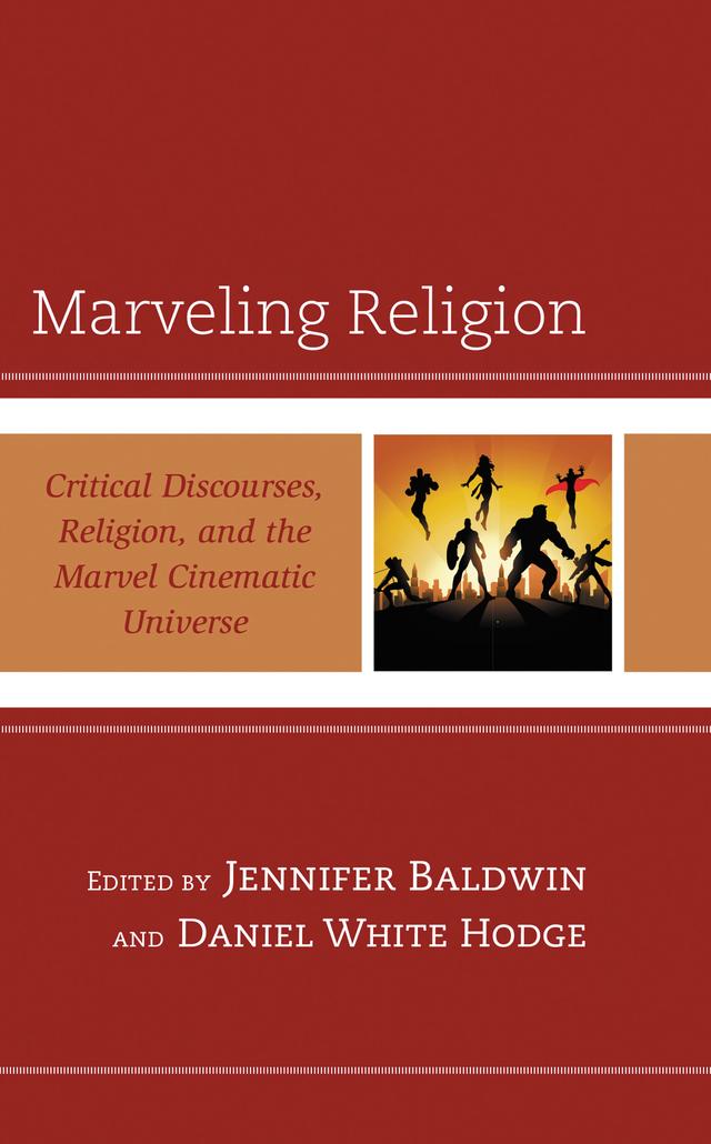 Marveling Religion by Adam Barkman, Andrew T. Vink, Bennett Soenen, Daniel White Hodge, Dilyana Mincheva, George A. Dunn, George Tsakiridis, Imran Khan, Jason T. Eberl, Jennifer Baldwin, Jo Henderson-Merrygold, John  C. McDowell, Lisa Stenmark, Matthew William Brake, Rhiannon Grant, Ryan Smock, Whitney Bauman, Will Abney