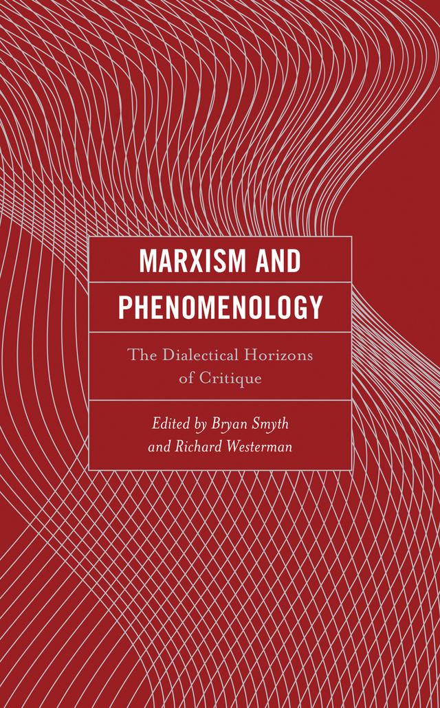 Marxism and Phenomenology by Bryan Smyth, Christian Lotz, Ian Angus, Jérôme Melançon, Kurt C. M. Mertel, Marilyn Nissim-Sabat, Mark E. Blum, Max Schaefer, Paul Mazzocchi, Richard Westerman