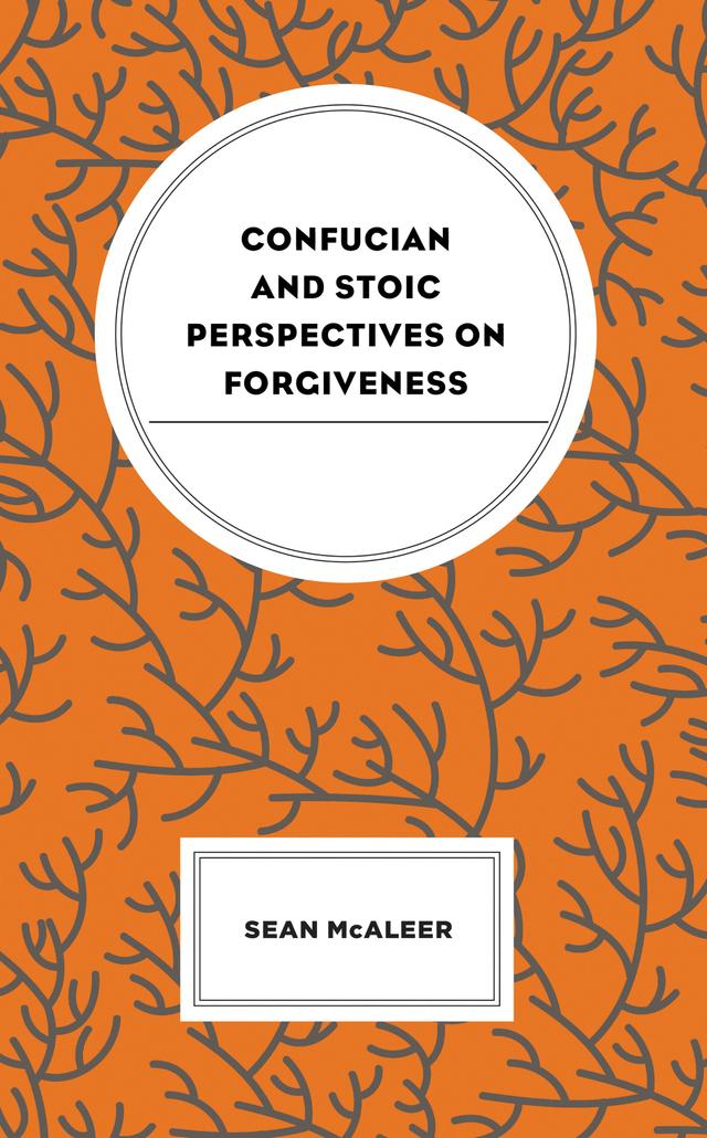 Confucian and Stoic Perspectives on Forgiveness by Sean McAleer