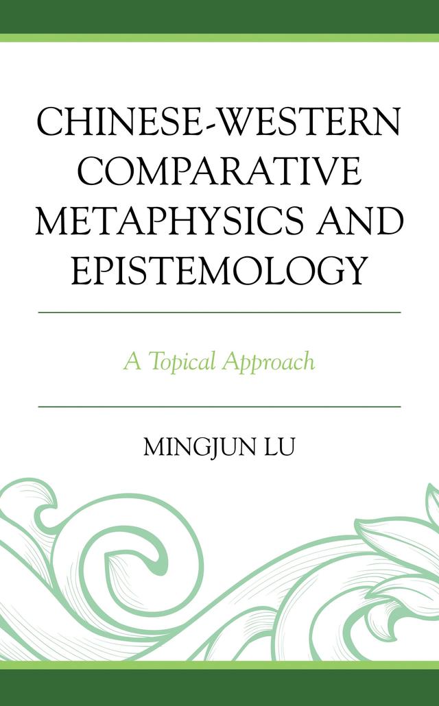 Chinese-Western Comparative Metaphysics and Epistemology by Mingjun Lu