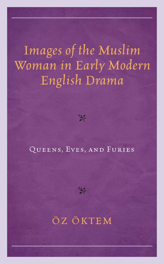 Images of the Muslim Woman in Early Modern English Drama by Öz Öktem