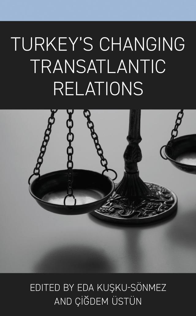 Turkey’s Changing Transatlantic Relations by Ahmet K. Han, Atila Eralp, Bezen Balamir Coskun, Çigdem Üstün, Damla Cihangir Tetik, Eda Kusku Sönmez, Fulya Aksu Ereker, John Aydin, Nur Köprülü, Özgehan Senyuva, Sait Aksit, S. Inan Rüma, Sinem Akgül Açikmese, Sinem Ünaldilar Kocamaz, Zerrin Torun