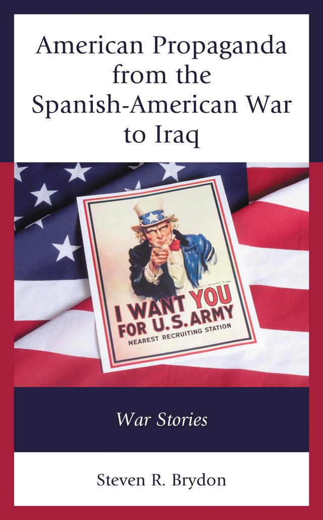 American Propaganda from the Spanish-American War to Iraq by Steven R. Brydon