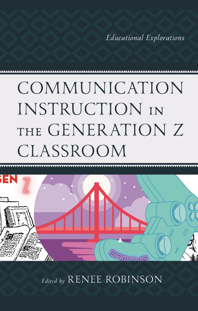 Communication Instruction in the Generation Z Classroom by Corey Jay Liberman, Cristiane S. Damasceno, Elizabeth  S. Parks, Emeline Ojeda-Hecht, Gwendelyn S. Nisbett, Jessica D. McCall, Jie Zhang, Juli James, Kristen T. Christman, Newly Paul, Pamela Sherstad, Renee Robinson, Roy Schwartzman, R. Tyler Spradley, Sadia E. Cheema, Spoma Jovanovic, T. Kody Frey, Troy Cooper