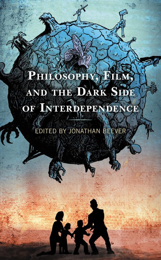 Philosophy, Film, and the Dark Side of Interdependence by Brian Onishi, Chandler Rogers, David Baumeister, Eric Godoy, Eunah Lee, Jonathan Beever, Jonathan Elmore, Josh Grant-Young, Kendall Phillips, Luis Favela, Rick Elmore, Robert Sinnerbrink, Sydney Lane, Tober Corrigan, Vernon W. Cisney