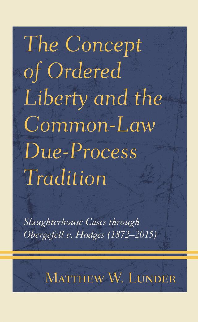 The Concept of Ordered Liberty and the Common-Law Due-Process Tradition by Matthew W. Lunder