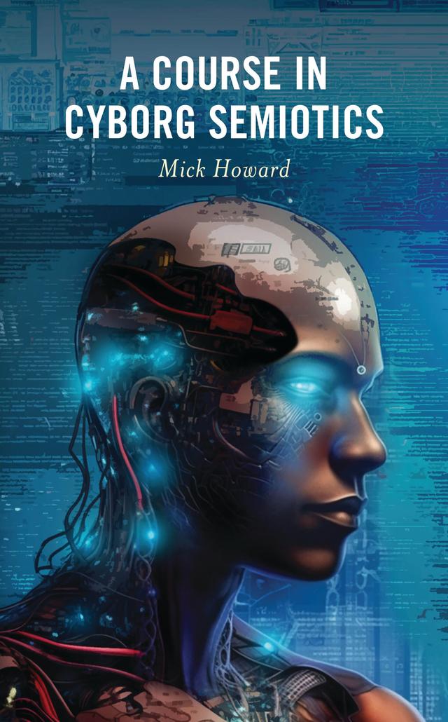 A Course in Cyborg Semiotics by Mick Howard