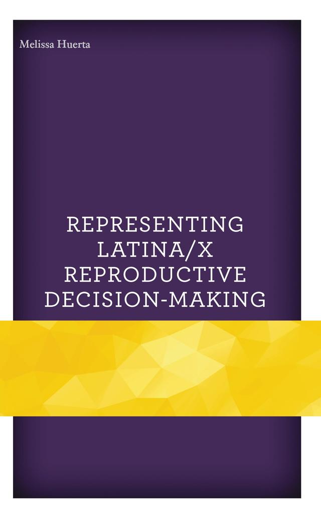Representing Latina/x Reproductive Decision-Making by Melissa Huerta
