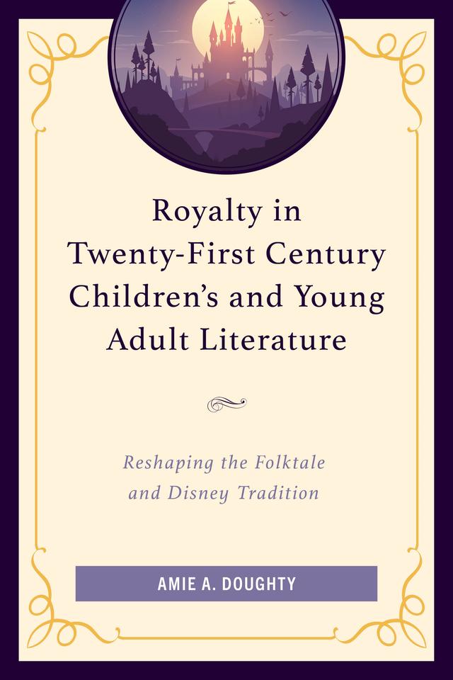 Royalty in Twenty-First Century Children’s and Young Adult Literature by Amie A. Doughty