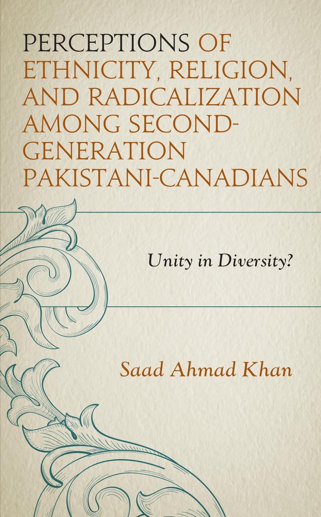 Perceptions of Ethnicity, Religion, and Radicalization among Second-Generation Pakistani-Canadians by Saad Ahmad Khan