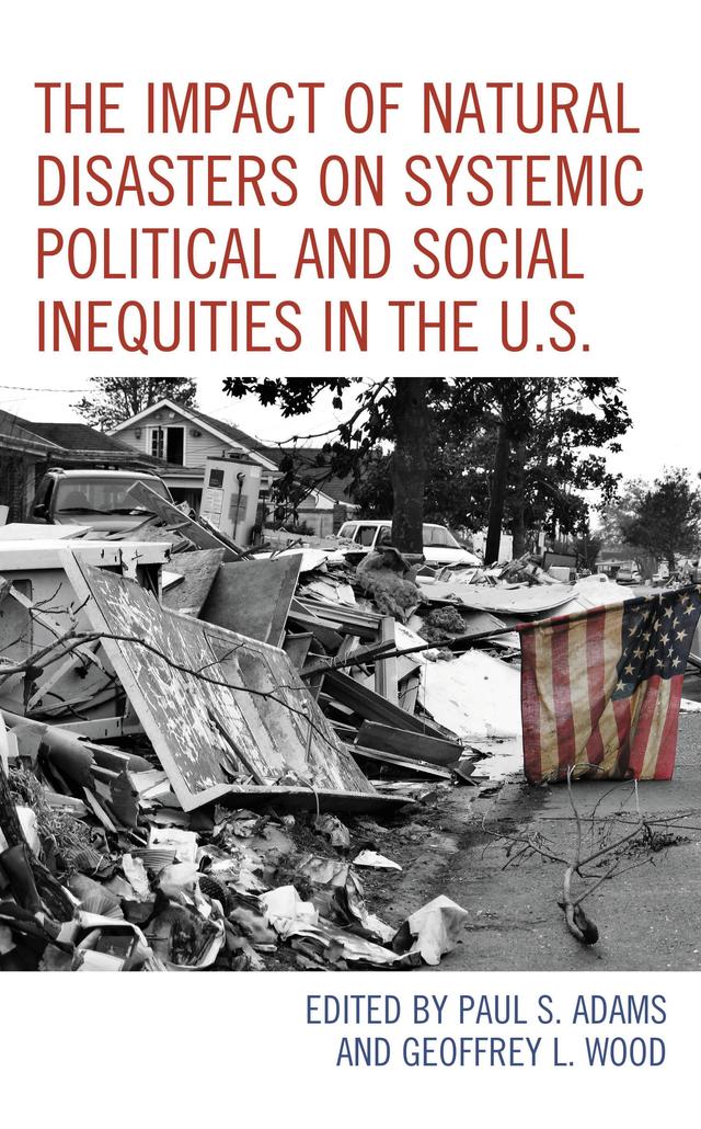 The Impact of Natural Disasters on Systemic Political and Social Inequities in the U.S. by Amílcar Antonio Barreto, Ariane Prohaska, Dennis Feaster, Geoffrey L. Wood, Julie Stewart, Pamela Ray Koch, Paul S. Adams, Peter Loebach, Reneè D. Lamphere, Timothy J. Holler