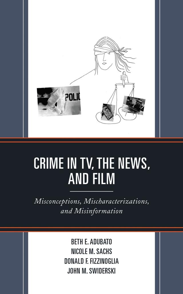 Crime in TV, the News, and Film by Beth E. Adubato, Donald F. Fizzinoglia, John M. Swiderski, Nicole M. Sachs