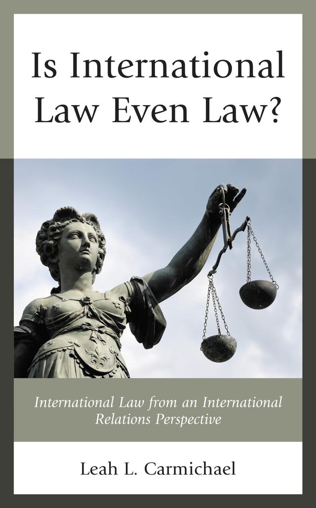 Is International Law Even Law? by Leah L. Carmichael