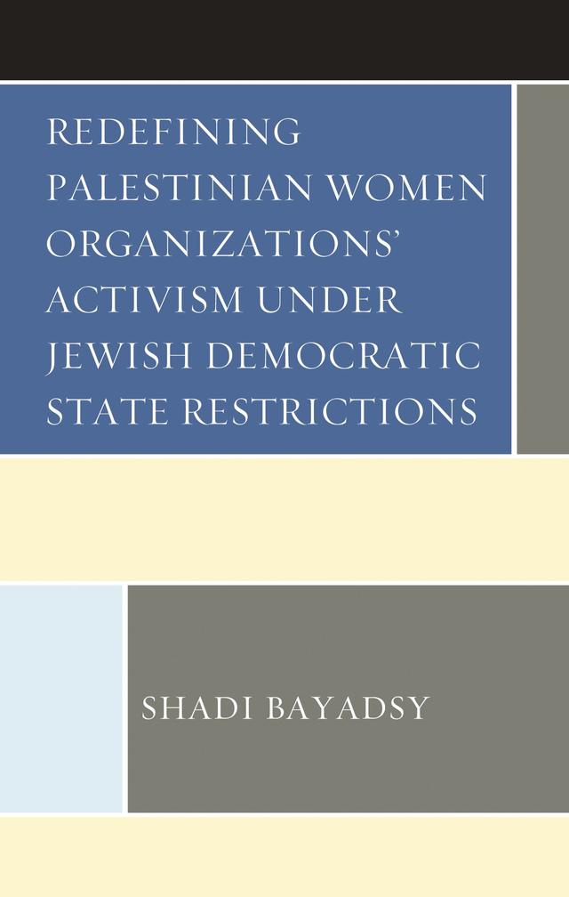 Redefining Palestinian Women Organizations’ Activism under Jewish Democratic State Restrictions by Shadi Bayadsy