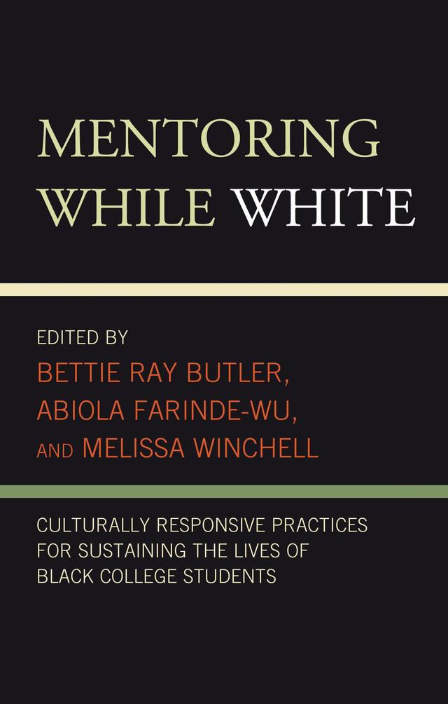 Mentoring While White by Abiola Farinde-Wu, Alyssa Hadley Dunn, Bettie  Ray Butler, Brian D. Lozenski, Christelle Lauture, Christine Sleeter, Cleveland Hayes, Daniel E. Becton, Delando L. Crooks, Donna Y. Ford, Edwin Obilo Achola, Erinn F. Floyd, Herby B. Jolimeau, Horace R. Hall, Isaac M. Carter, Jamiylah Butler, Jemimah L. Young, Lisa R. Merriweather, Marjorie C. Shavers, Mekiael Auguste, Melissa Winchell, M. Yvonne Taylor, Richard J. Reddick, Terrell L. Strayhorn, Tiffany N. Hughes, Timothy J. Lensmire, Torie Weiston-Serdan, Troy Harden