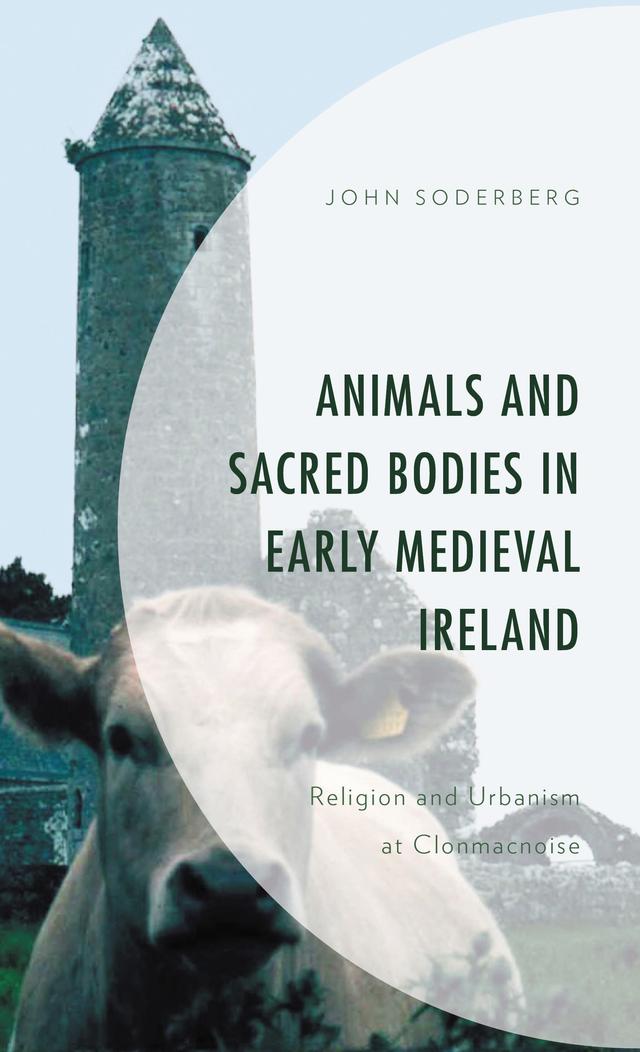 Animals and Sacred Bodies in Early Medieval Ireland by John Soderberg