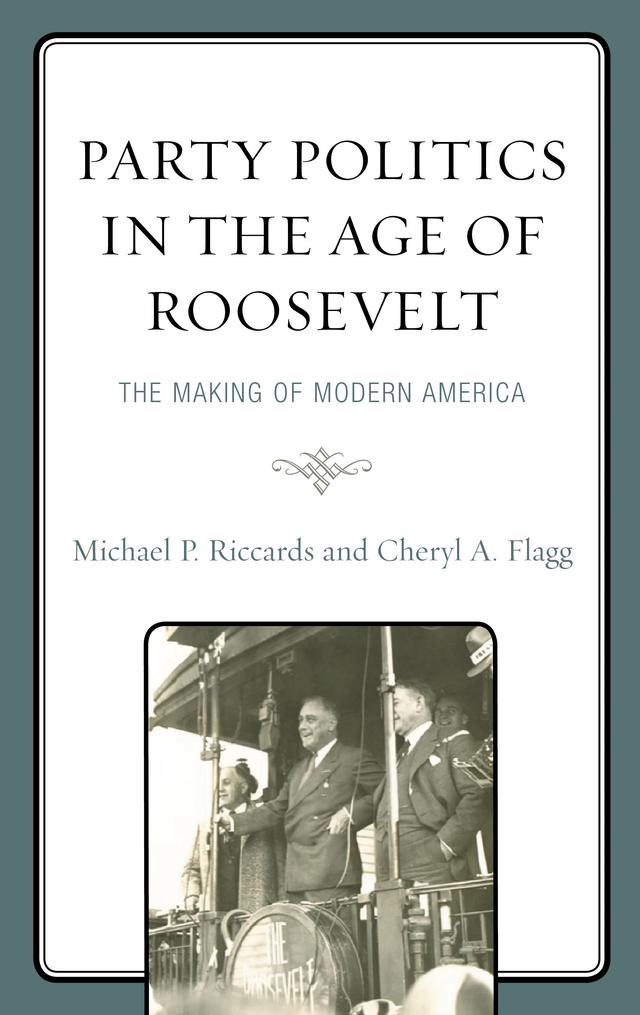Party Politics in the Age of Roosevelt by Cheryl A. Flagg, Michael P. Riccards