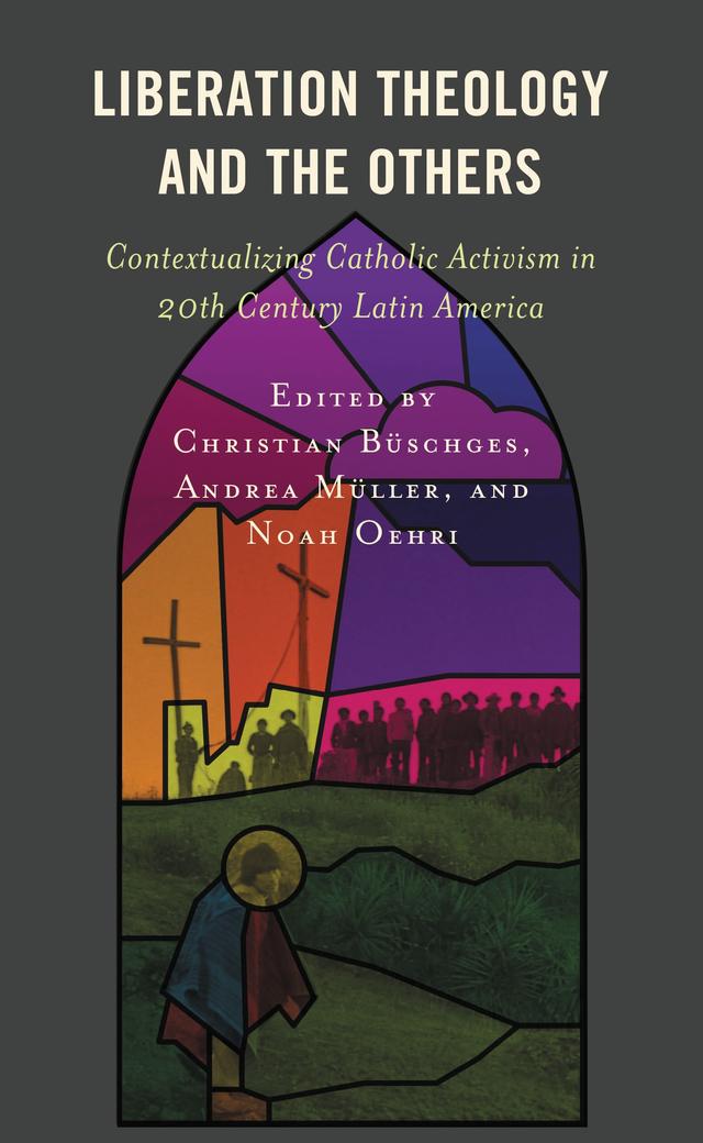 Liberation Theology and the Others by Aline Helg, Américo Freire, Andrea Müller, Andrew Orta, Betsy Konefal, Brad H. Wright, Christian Büschges, Eben Levey, Josef Estermann, Juan Miguel Espinoza Portocarrero, Lorena García Mourelle, Noah Oehri, Rolando Iberico Ruiz