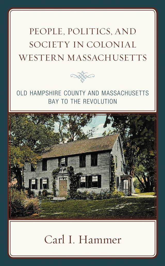 People, Politics, and Society in Colonial Western Massachusetts by Carl I. Hammer