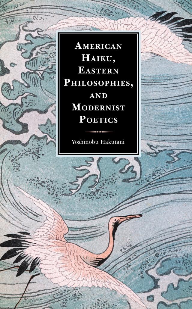 American Haiku, Eastern Philosophies, and Modernist Poetics by Yoshinobu Hakutani
