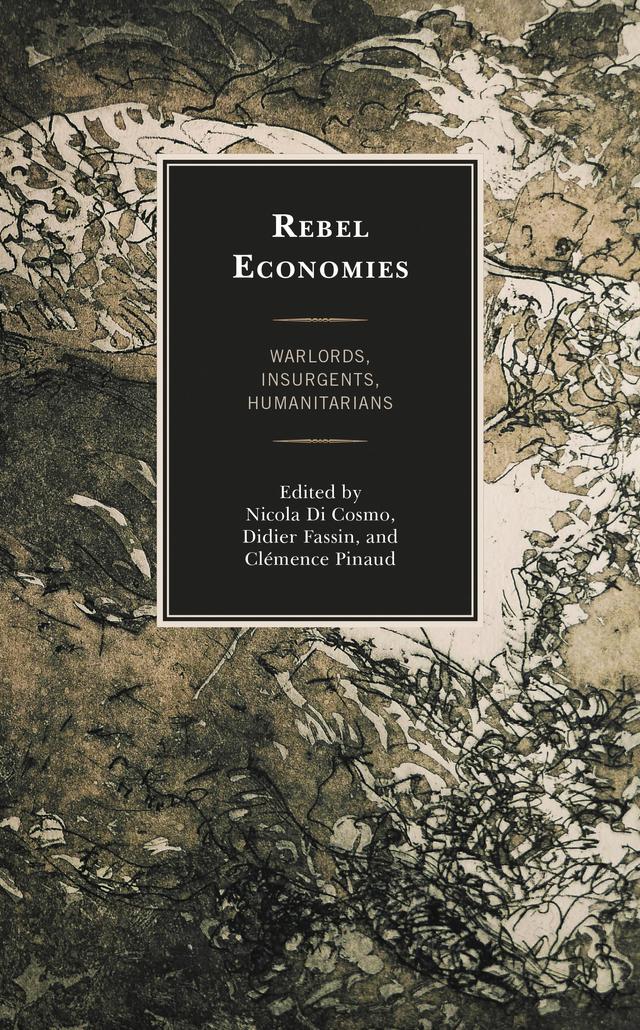 Rebel Economies by Christopher Cramer, Clémence Pinaud, Didier Fassin, Edward McCord, Gilles Carbonnier, Jonathan Benthall, Nicola Di Cosmo, Philippe Le Billon, William Caferro, Zachariah Mampilly