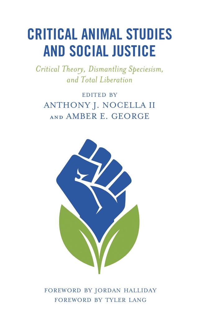 Critical Animal Studies and Social Justice by Amanda R. Williams, Amber E. George, Anthony J. Nocella II, Ellyse Winter, Erica Von Essen, Jessica Holmes, Jordan Halliday, Michael Allen, Nathan Poirier, Paislee House, Samantha Orsulak, Swatilekha Maity, Tyler Lang, Will Boisseau