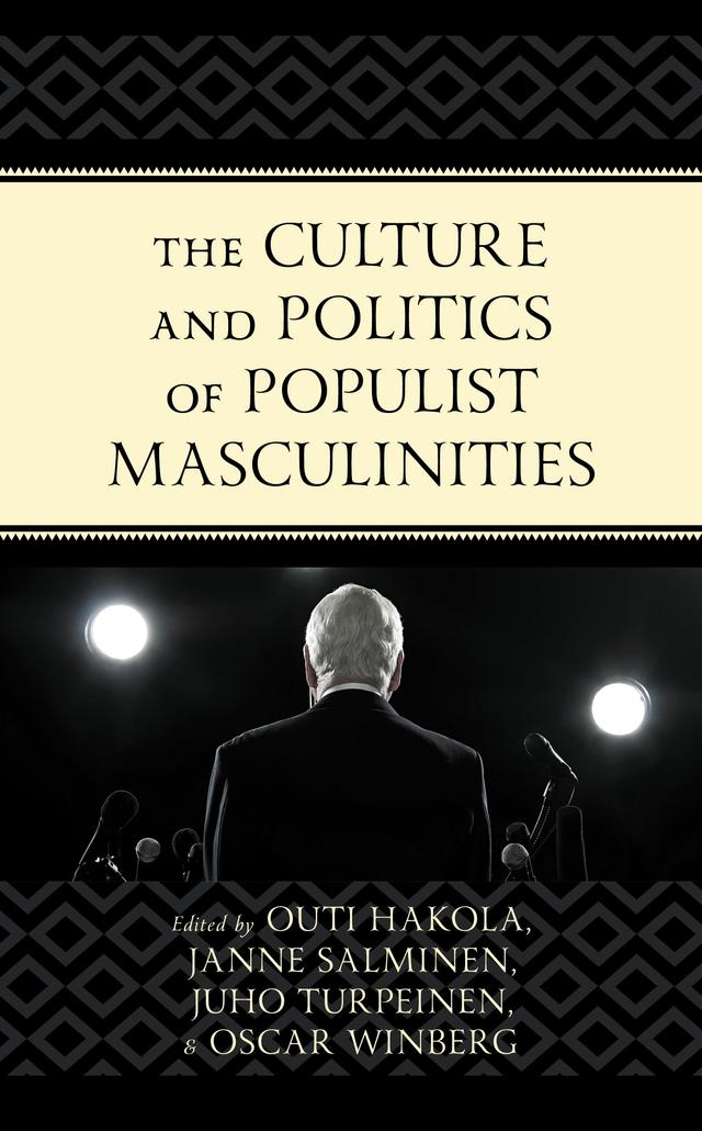 The Culture and Politics of Populist Masculinities by Christian Jimenez, Didem Ünal, Janne Salminen, John Quinn, Joshua D. Martin, Juho Turpeinen, Katinka Linnamäki, Nicholas Blower, Nicholas Manganas, Oscar Winberg, Outi Hakola, Swapna Gopinath, Tatu-Ilari Laukkanen