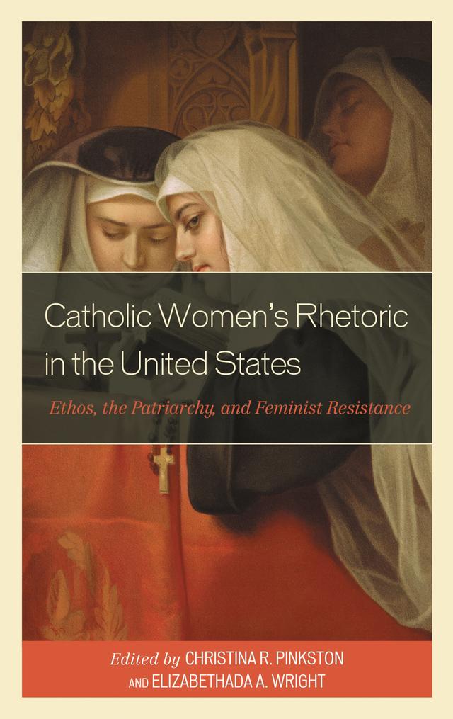 Catholic Women’s Rhetoric in the United States by Allison Niebauer, Amy Ferdinandt Stolley, Beth Buyserie, Christiana Ares-Christian, Christina R. Pinkston, Elisa Vogel, Elizabethada  A. Wright, Jamie L. Downing, Jamie White-Farnham, Jennifer Crosby Burgess, Jennifer L. Bay, Jimmy Hamill, Joseph Burzynski, Julianna Edmonds, Laura  J. Panning Davies, L Heidenreich, Shana Scudder